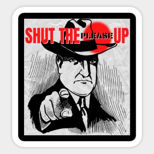 Shut The Please Up Sticker